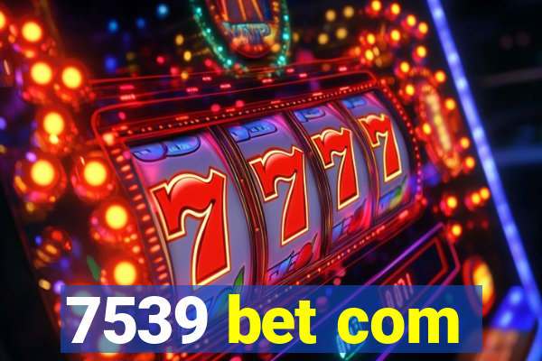 7539 bet com